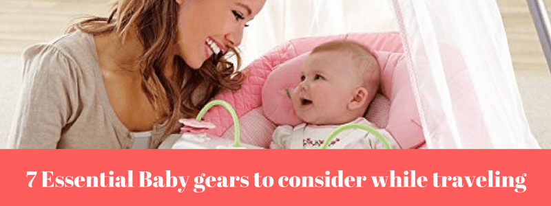 7 Essential Baby gears to consider while traveling