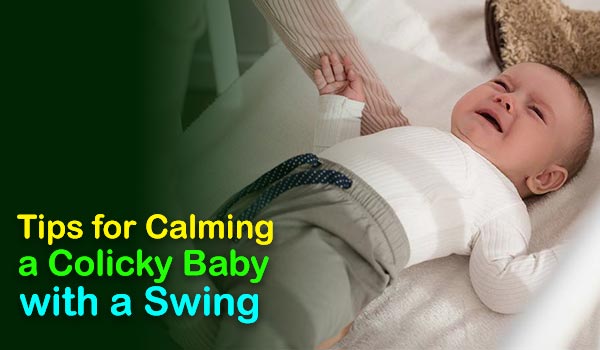 Tips for Calming a Colicky Baby with a Swing